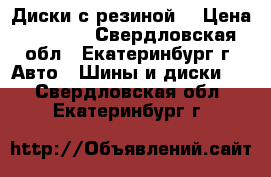 Диски с резиной  › Цена ­ 8 000 - Свердловская обл., Екатеринбург г. Авто » Шины и диски   . Свердловская обл.,Екатеринбург г.